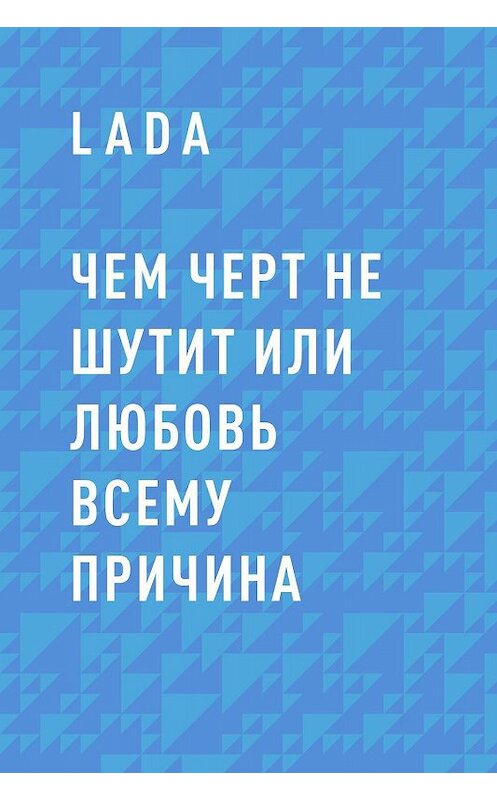 Обложка книги «Чем черт не шутит или любовь всему причина» автора Lada.