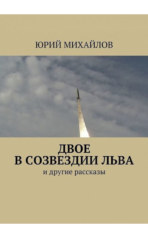 Обложка книги «Двое в созвездии Льва. и другие рассказы» автора Юрия Михайлова. ISBN 9785448321849.