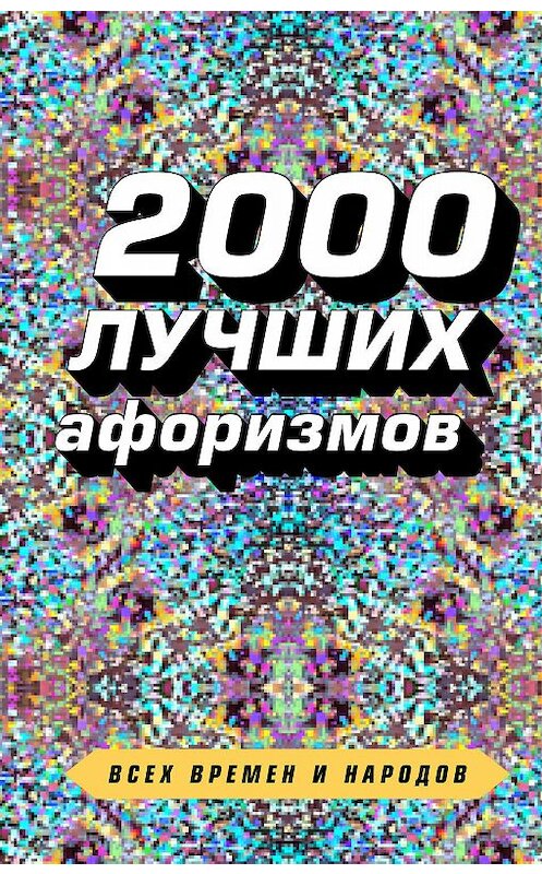 Обложка книги «2000 лучших афоризмов всех времен и народов» автора Сборника Афоризмова. ISBN 9785040962631.