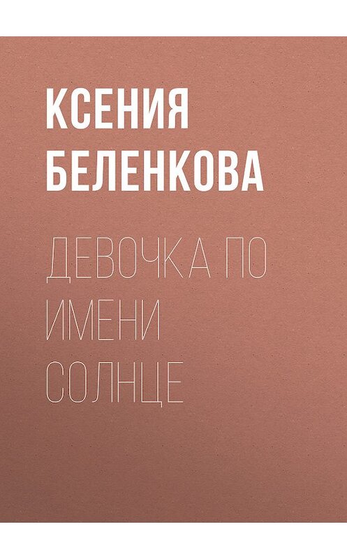 Обложка книги «Девочка по имени Солнце» автора Ксении Беленковы издание 2013 года. ISBN 9785699640262.