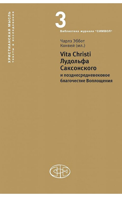 Обложка книги «Vita Christi Лудольфа Саксонского и позднесредневековое благочестие Воплощения» автора Неустановленного Автора издание 2012 года. ISBN 9785943420659.