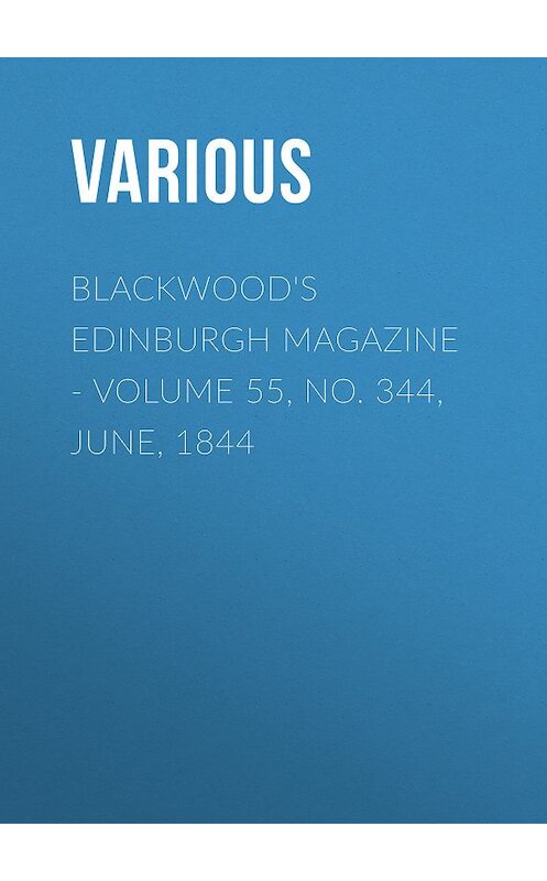 Обложка книги «Blackwood's Edinburgh Magazine. Volume 55, No. 344, June, 1844» автора Various.