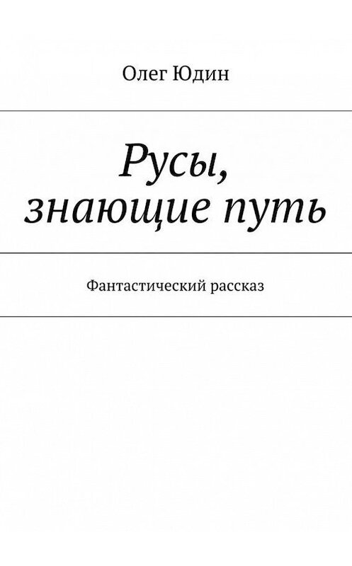 Обложка книги «Русы, знающие путь» автора Олега Юдина. ISBN 9785447416485.