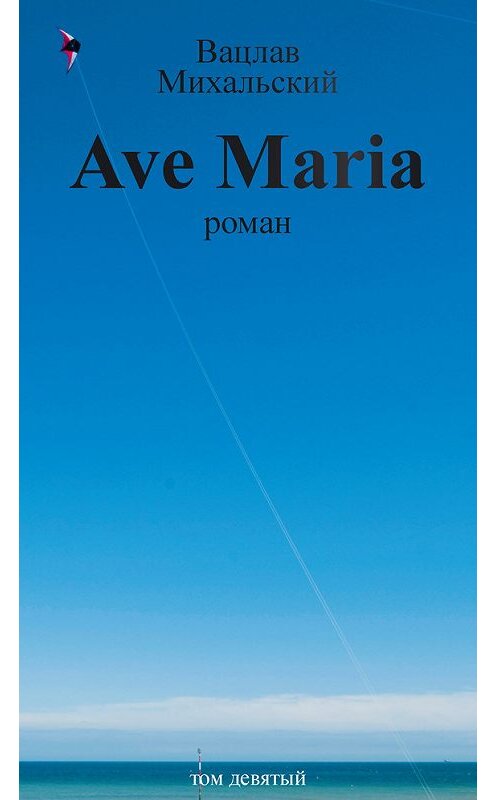 Обложка книги «Собрание сочинений в десяти томах. Том девятый. Ave Maria» автора Вацлава Михальския издание 2015 года. ISBN 9785906709196.