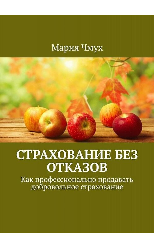 Обложка книги «Страхование без отказов. Как профессионально продавать добровольное страхование» автора Марии Чмуха. ISBN 9785005020598.