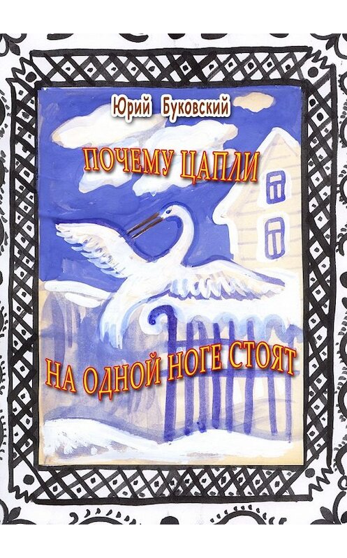 Обложка книги «Почему цапли на одной ноге стоят. Сказка» автора Юрия Буковския. ISBN 9785449072832.