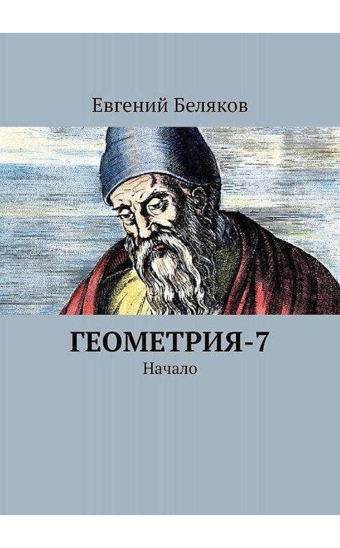 Обложка книги «Геометрия-7. Начало» автора Евгеного Белякова. ISBN 9785449633965.