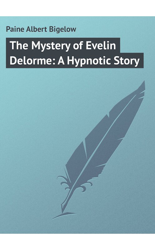 Обложка книги «The Mystery of Evelin Delorme: A Hypnotic Story» автора Albert Paine.