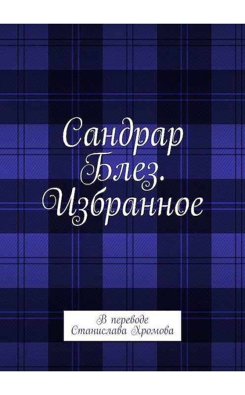 Обложка книги «Сандрар Блез. Избранное. В переводе Станислава Хромова» автора Блеза Сандрара. ISBN 9785005017321.