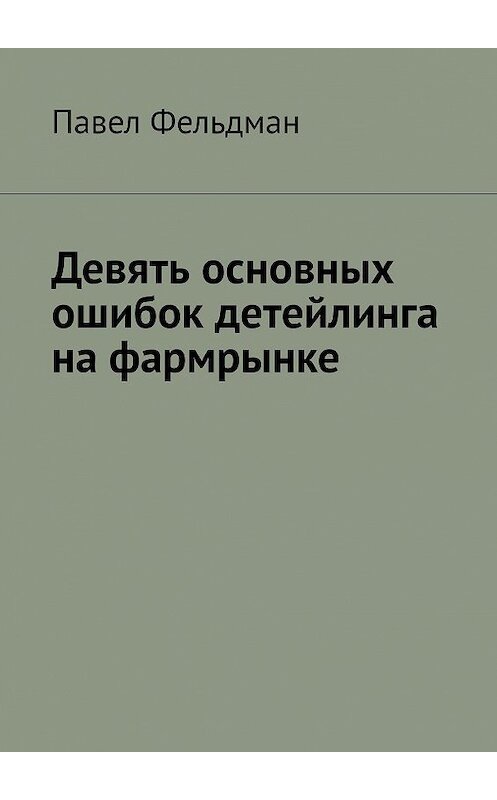 Обложка книги «Девять основных ошибок детейлинга на фармрынке» автора Павела Фельдмана. ISBN 9785449332950.