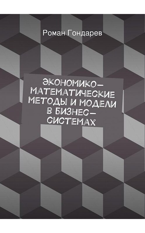 Обложка книги «Экономико-математические методы и модели в бизнес-системах» автора Романа Гондарева. ISBN 9785447444754.