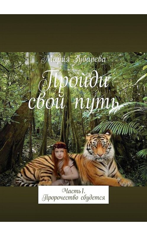 Обложка книги «Пройди свой путь. Часть 1. Пророчество сбудется» автора Марии Зубаревы. ISBN 9785005016157.