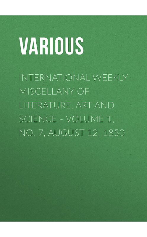 Обложка книги «International Weekly Miscellany of Literature, Art and Science - Volume 1, No. 7, August 12, 1850» автора Various.