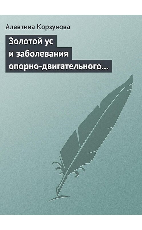 Обложка книги «Золотой ус и заболевания опорно-двигательного аппарата» автора Алевтиной Корзуновы.