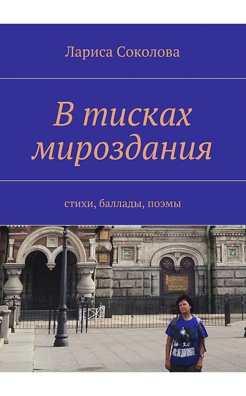 Обложка книги «В тисках мироздания. стихи, баллады, поэмы» автора Лариси Соколовы. ISBN 9785447472627.