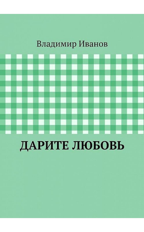 Обложка книги «Дарите любовь» автора Владимира Иванова. ISBN 9785447436063.