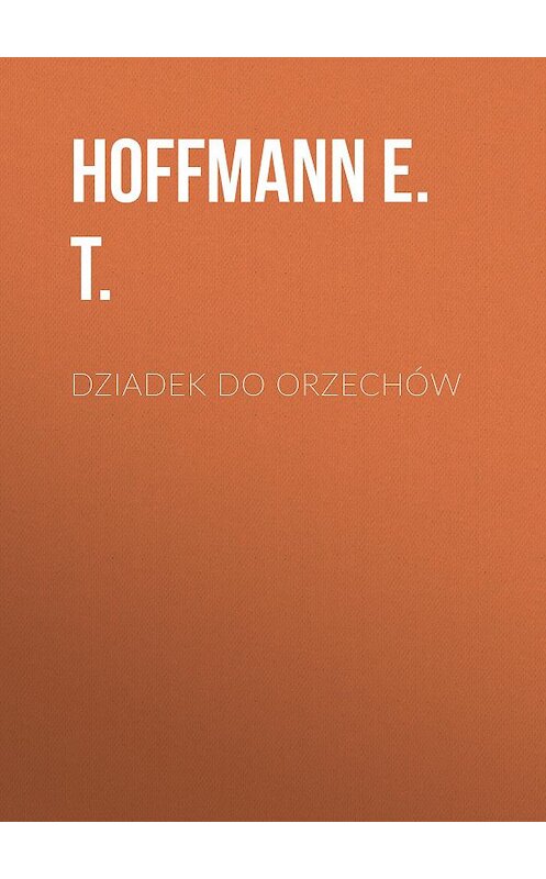 Обложка книги «Dziadek do orzechów» автора Hoffmann E..