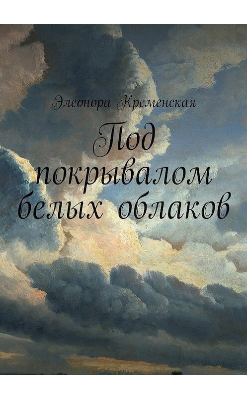 Обложка книги «Под покрывалом белых облаков» автора Элеоноры Кременская. ISBN 9785447441081.