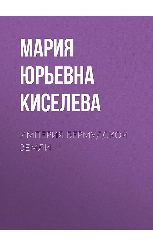 Обложка книги «Империя Бермудской земли» автора Марии Киселевы.
