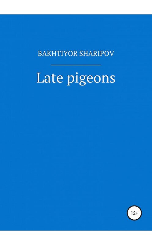 Обложка книги «Late pigeons» автора Bakhtiyor Sharipov издание 2019 года.