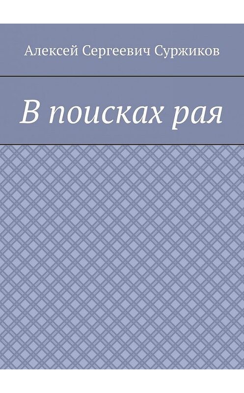 Обложка книги «В поисках рая» автора Алексея Суржикова. ISBN 9785005121929.