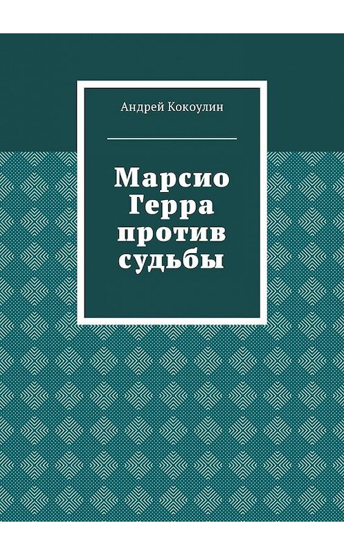 Обложка книги «Марсио Герра против судьбы» автора Андрейа Кокоулина. ISBN 9785449029102.