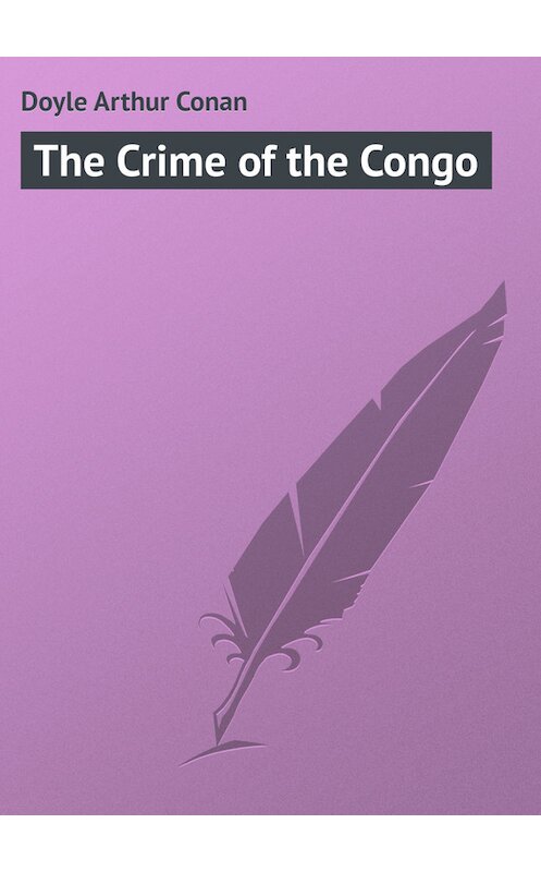Обложка книги «The Crime of the Congo» автора Артура Конана Дойла.