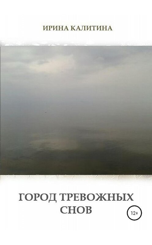 Обложка книги «Город тревожных снов» автора Ириной Калитины издание 2019 года.