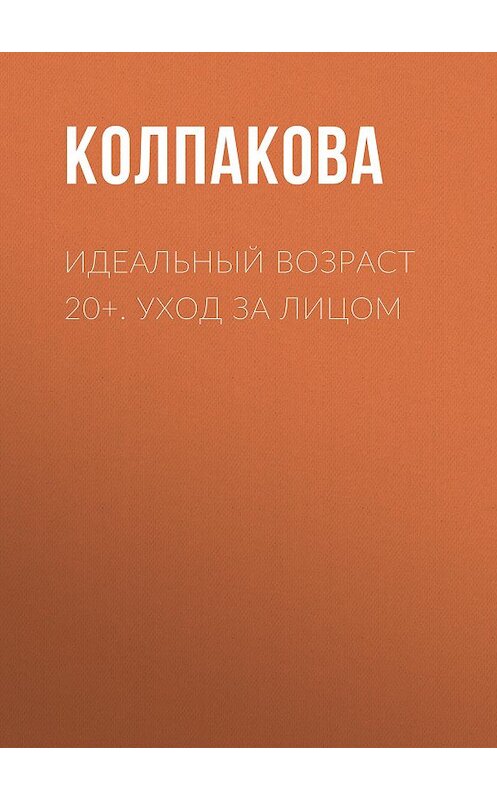 Обложка книги «Идеальный возраст 20+. Уход за лицом» автора Анастасии Колпаковы.