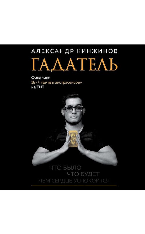 Обложка аудиокниги «Гадатель. Что было. Что будет. Чем сердце успокоится» автора Александра Кинжинова.