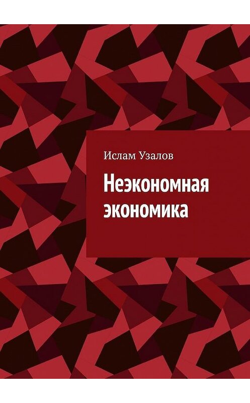 Обложка книги «Неэкономная экономика» автора Ислама Узалова. ISBN 9785005189592.