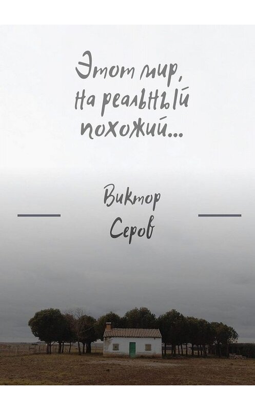 Обложка книги «Этот мир, на реальный похожий…» автора Виктора Серова. ISBN 9785449684974.