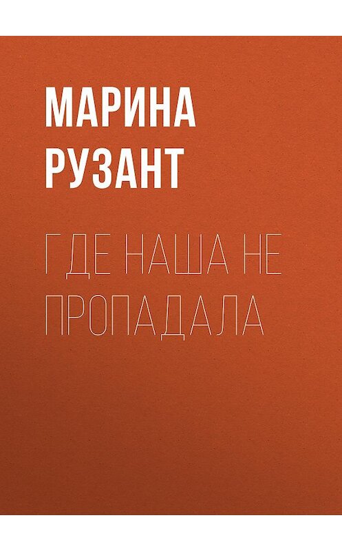 Обложка книги «Где наша не пропадала» автора Мариной Рузант.