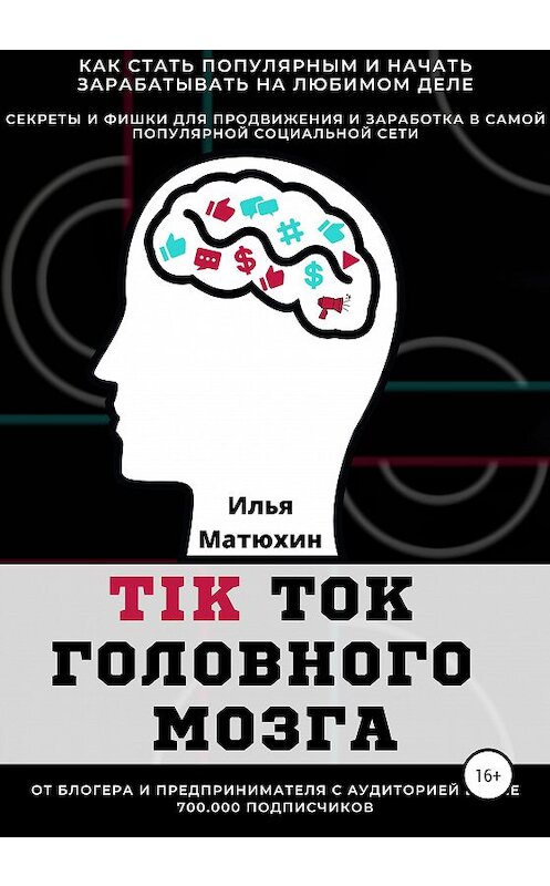 Обложка книги «TikTok головного мозга. Секреты и фишки для продвижения и заработка в самой популярной социальной сети» автора Ильи Матюхина издание 2020 года.