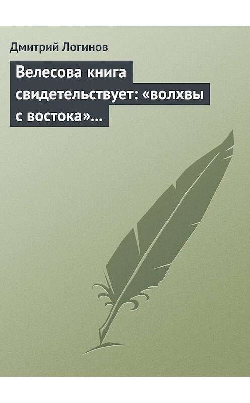 Обложка книги «Велесова книга свидетельствует: «волхвы с востока» суть русы» автора Дмитрия Логинова.