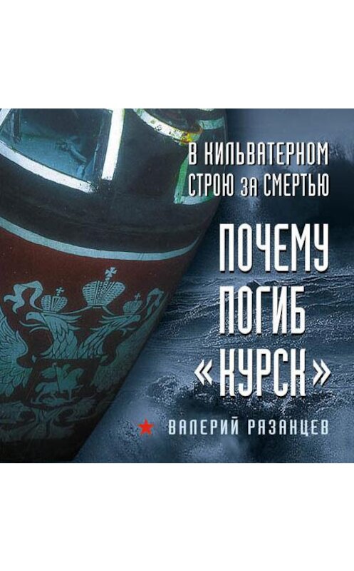 Обложка аудиокниги «В кильватерном строю за смертью. Почему погиб «Курск»» автора Валерия Рязанцева.