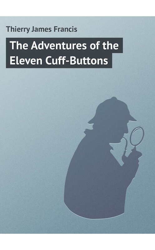 Обложка книги «The Adventures of the Eleven Cuff-Buttons» автора James Thierry.