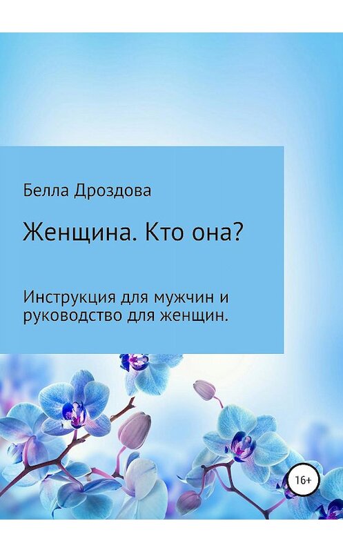 Обложка книги «Женщина. Кто она? Инструкция для мужчин и руководство для женщин.» автора Беллы Дроздовы издание 2019 года.