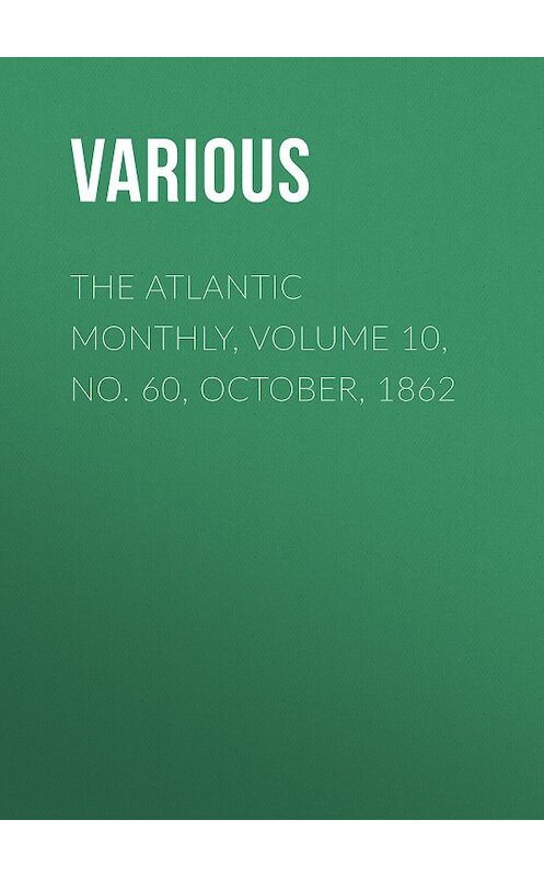 Обложка книги «The Atlantic Monthly, Volume 10, No. 60, October, 1862» автора Various.