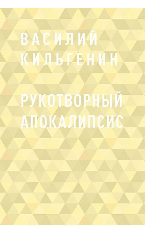 Обложка книги «Рукотворный апокалипсис» автора Василия Кильгенина.