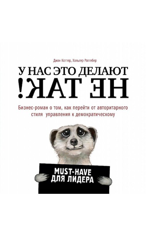 Обложка книги «У нас это делают не так! Бизнес-роман о том, как перейти от авторитарного стиля управления к демократическому (must-have для лидера)» автора  издание 2018 года. ISBN 9785699984596.