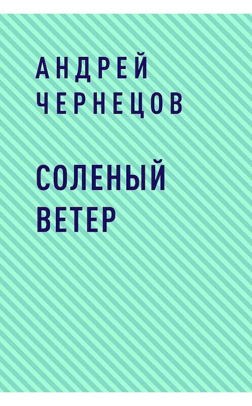 Обложка книги «Соленый ветер» автора Андрея Чернецова.