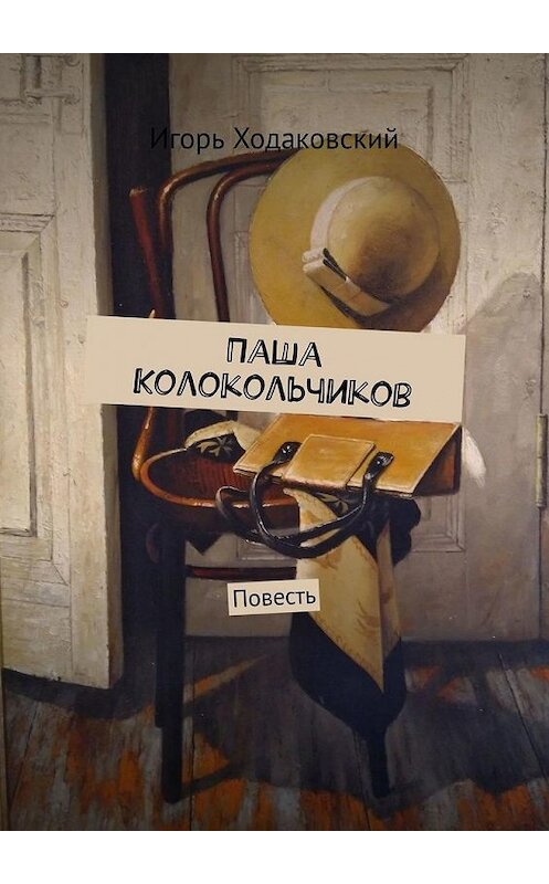 Обложка книги «Паша Колокольчиков. Повесть» автора Игоря Ходаковския. ISBN 9785449868046.