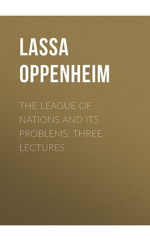 Обложка книги «The League of Nations and Its Problems: Three Lectures» автора Lassa Oppenheim.