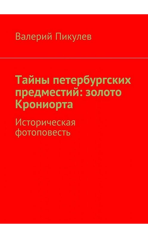 Обложка книги «Тайны петербургских предместий: золото Крониорта. Историческая фотоповесть» автора Валерия Пикулева. ISBN 9785448543777.