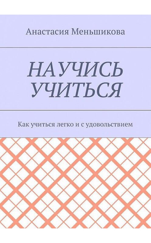 Обложка книги «Научись учиться. Как учиться легко и с удовольствием» автора Анастасии Меньшиковы. ISBN 9785449017215.