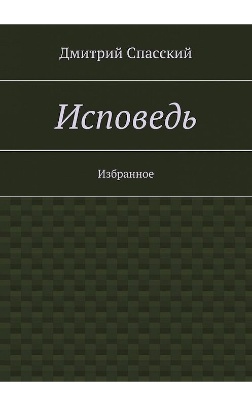 Обложка книги «Исповедь. Избранное» автора Дмитрия Спасския. ISBN 9785448324697.