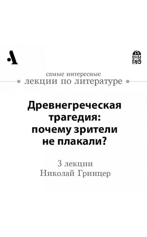 Обложка аудиокниги «Древнегреческая трагедия: почему зрители не плакали? (Лекции Arzamas)» автора Николая Гринцера.