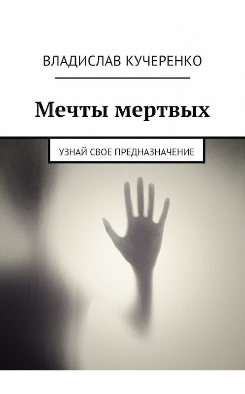 Обложка книги «Мечты мертвых. Узнай свое предназначение» автора Владислав Кучеренко. ISBN 9785448517914.