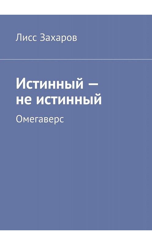 Обложка книги «Истинный – не истинный. Омегаверс» автора Лисса Захарова. ISBN 9785449842688.